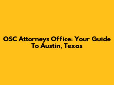 OSC Attorneys Office: Your Guide To Austin, Texas