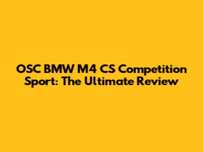 OSC BMW M4 CS Competition Sport: The Ultimate Review