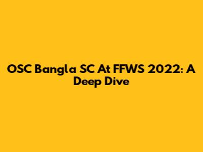 OSC Bangla SC At FFWS 2022: A Deep Dive