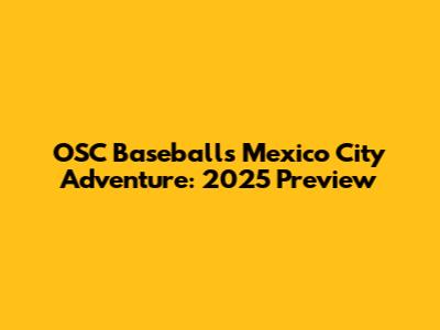 OSC Baseball's Mexico City Adventure: 2025 Preview