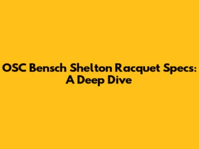 OSC Bensch Shelton Racquet Specs: A Deep Dive