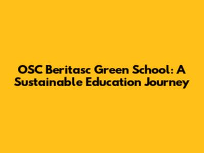 OSC Beritasc Green School: A Sustainable Education Journey