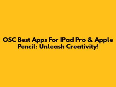 OSC Best Apps For IPad Pro & Apple Pencil: Unleash Creativity!