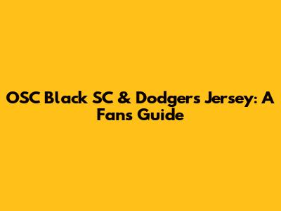OSC Black SC & Dodgers Jersey: A Fan's Guide