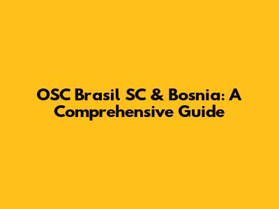 OSC Brasil SC & Bosnia: A Comprehensive Guide