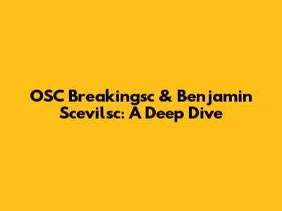 OSC Breakingsc & Benjamin Scevilsc: A Deep Dive