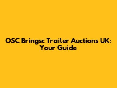 OSC Bringsc Trailer Auctions UK: Your Guide