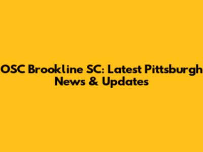 OSC Brookline SC: Latest Pittsburgh News & Updates
