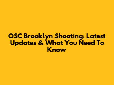 OSC Brooklyn Shooting: Latest Updates & What You Need To Know