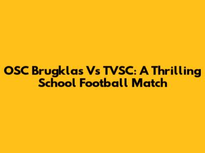 OSC Brugklas Vs TVSC: A Thrilling School Football Match