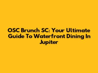 OSC Brunch SC: Your Ultimate Guide To Waterfront Dining In Jupiter