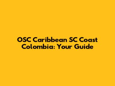 OSC Caribbean SC Coast Colombia: Your Guide