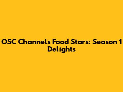 OSC Channel's Food Stars: Season 1 Delights