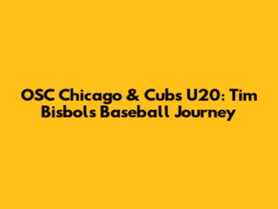 OSC Chicago & Cubs U20: Tim Bisbol's Baseball Journey