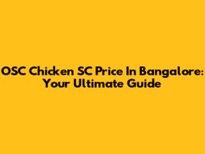OSC Chicken SC Price In Bangalore: Your Ultimate Guide