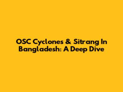 OSC Cyclones & Sitrang In Bangladesh: A Deep Dive
