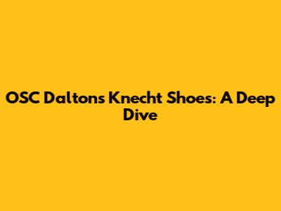 OSC Dalton's Knecht Shoes: A Deep Dive