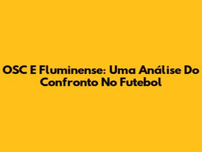 OSC E Fluminense: Uma Análise Do Confronto No Futebol