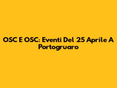 OSC E OSC: Eventi Del 25 Aprile A Portogruaro