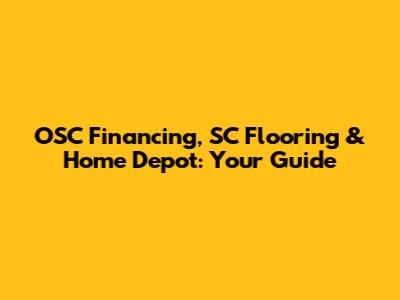 OSC Financing, SC Flooring & Home Depot: Your Guide