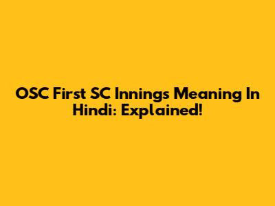 OSC First SC Innings Meaning In Hindi: Explained!