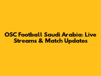 OSC Football Saudi Arabia: Live Streams & Match Updates