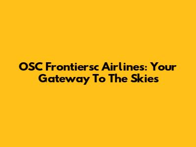 OSC Frontiersc Airlines: Your Gateway To The Skies