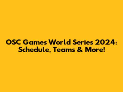 OSC Games World Series 2024: Schedule, Teams & More!