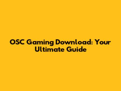 OSC Gaming Download: Your Ultimate Guide