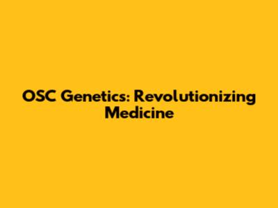 OSC Genetics: Revolutionizing Medicine