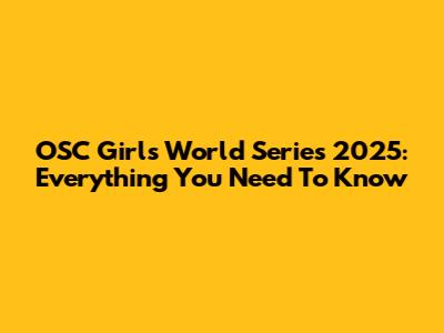 OSC Girls' World Series 2025: Everything You Need To Know