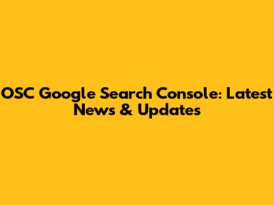 OSC Google Search Console: Latest News & Updates