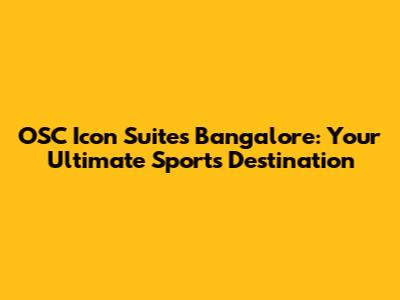 OSC Icon Suites Bangalore: Your Ultimate Sports Destination