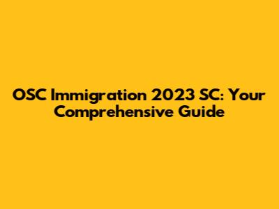 OSC Immigration 2023 SC: Your Comprehensive Guide