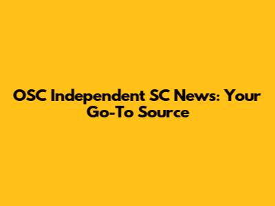OSC Independent SC News: Your Go-To Source