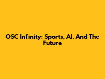 OSC Infinity: Sports, AI, And The Future