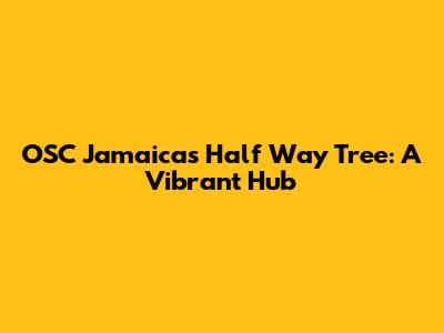OSC Jamaica's Half Way Tree: A Vibrant Hub