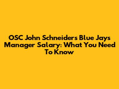 OSC John Schneider's Blue Jays Manager Salary: What You Need To Know