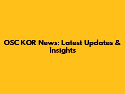 OSC KOR News: Latest Updates & Insights