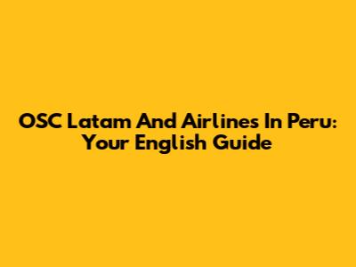 OSC Latam And Airlines In Peru: Your English Guide