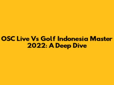 OSC Live Vs Golf Indonesia Master 2022: A Deep Dive