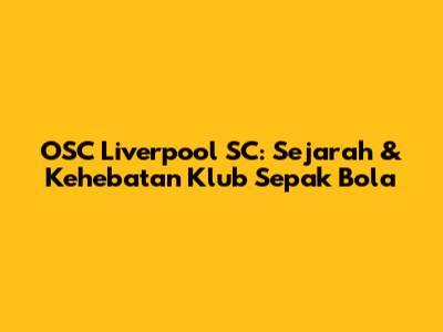OSC Liverpool SC: Sejarah & Kehebatan Klub Sepak Bola
