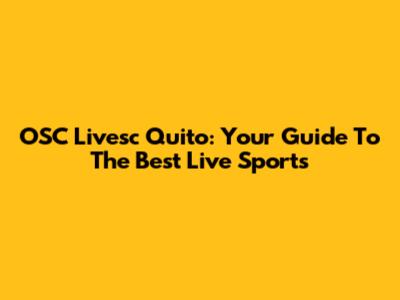 OSC Livesc Quito: Your Guide To The Best Live Sports