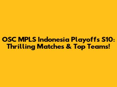 OSC MPLS Indonesia Playoffs S10: Thrilling Matches & Top Teams!