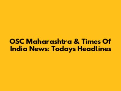 OSC Maharashtra & Times Of India News: Today's Headlines