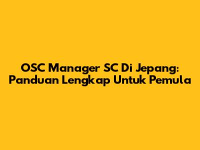 OSC Manager SC Di Jepang: Panduan Lengkap Untuk Pemula