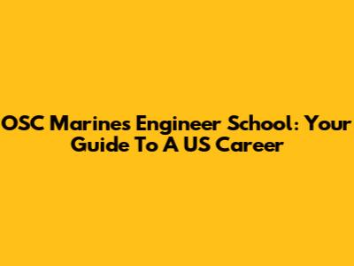 OSC Marines Engineer School: Your Guide To A US Career