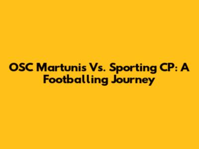 OSC Martunis Vs. Sporting CP: A Footballing Journey
