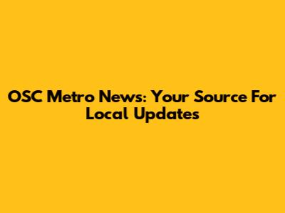 OSC Metro News: Your Source For Local Updates