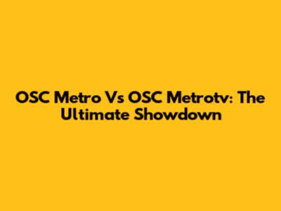 OSC Metro Vs OSC Metrotv: The Ultimate Showdown